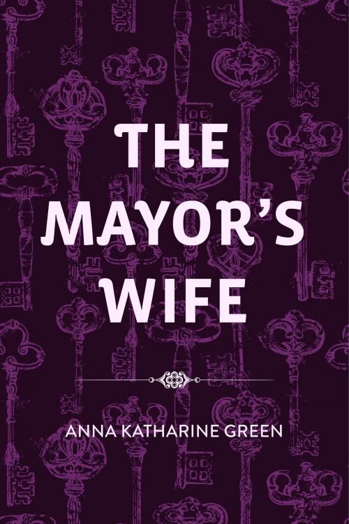 Cover of the book The Mayor's Wife by Anna Katharine Green, Krill Press