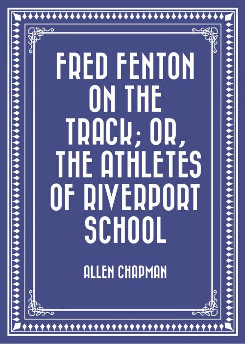 Cover of the book Fred Fenton on the Track; Or, The Athletes of Riverport School by Allen Chapman, Krill Press