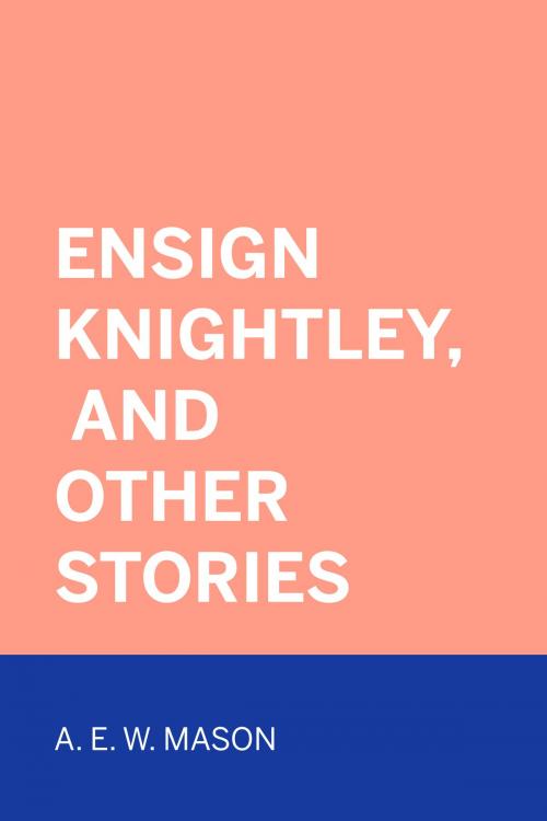 Cover of the book Ensign Knightley, and Other Stories by A. E. W. Mason, Krill Press