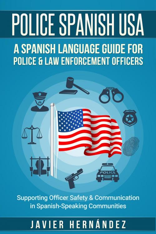 Cover of the book Police Spanish USA: A Spanish Language Guide for Police & Law Enforcement Officers by Javier Hernandez, Javier Hernandez