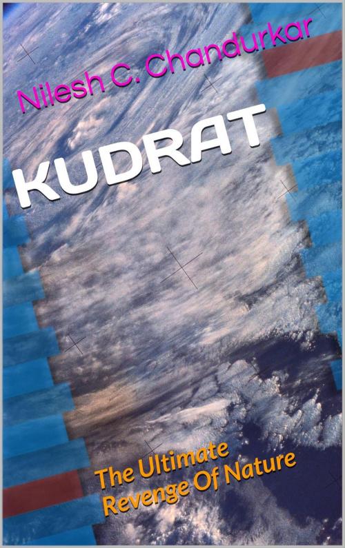 Cover of the book Kudrat - The Ultimate Revenge Of Nature by Nilesh C. Chandurkar, Nilesh C. Chandurkar