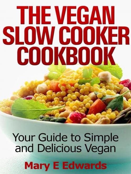 Cover of the book Vegan Slow Cooker Cookbook: Your Guide to Simple and Delicious Vegan Meals by Mary E Edwards, Mary E Edwards