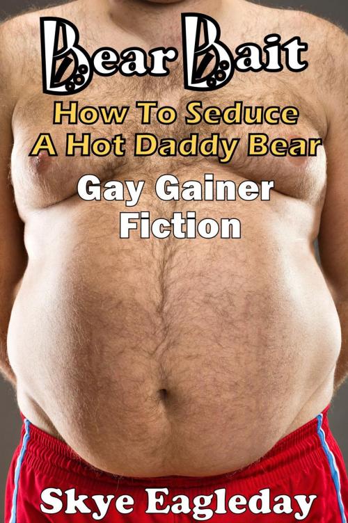 Cover of the book Bear Bait: How To Seduce A Hot Daddy Bear Gay Gainer Fiction by Skye Eagleday, Eagle Feather Press