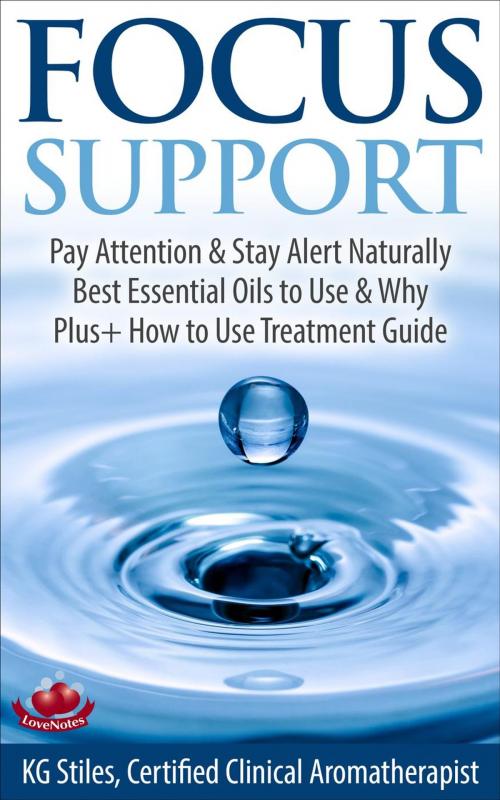 Cover of the book Focus Support Pay Attention & Stay Alert Naturally Best Essential Oils to Use & Why Plus+ How to Use Treatment Guide by KG STILES, KG STILES