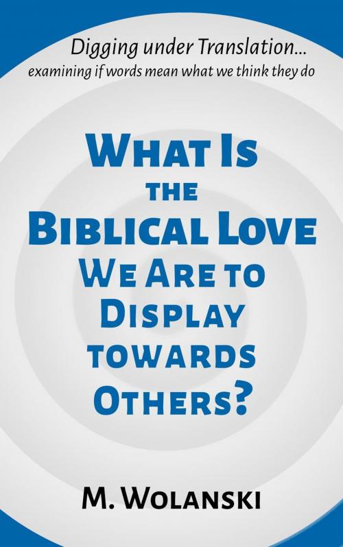 Cover of the book What Is the Biblical Love We Are to Display Towards Others? by M. Wolanski, M. Wolanski