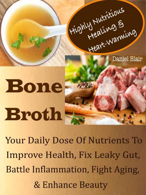 Cover of the book Highly Nutritious Healing & Heart-Warming Bone Broth by Daniel Blair, Bhikhubhai C Mistry