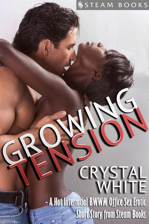 Cover of the book Growing Tension - A Hot Interracial BWWM Office Sex Erotic Short Story from Steam Books by Crystal White, Steam Books, Steam Books