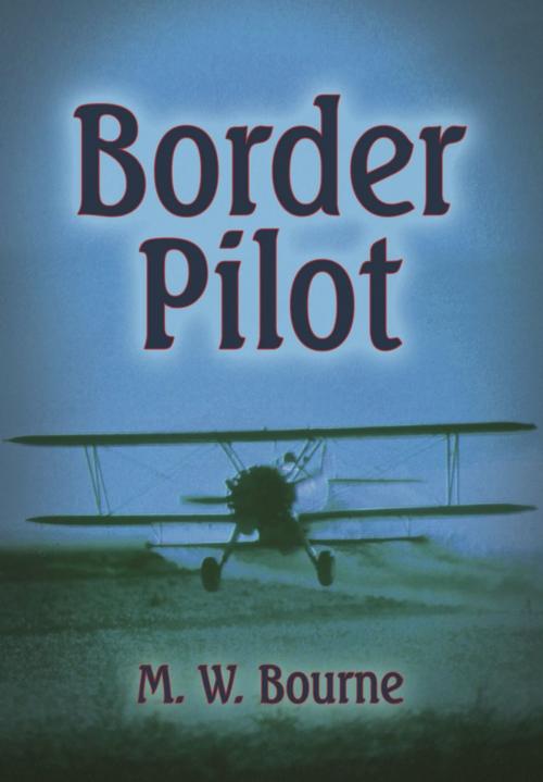 Cover of the book Border Pilot by M. W. Bourne, BookLocker.com, Inc.