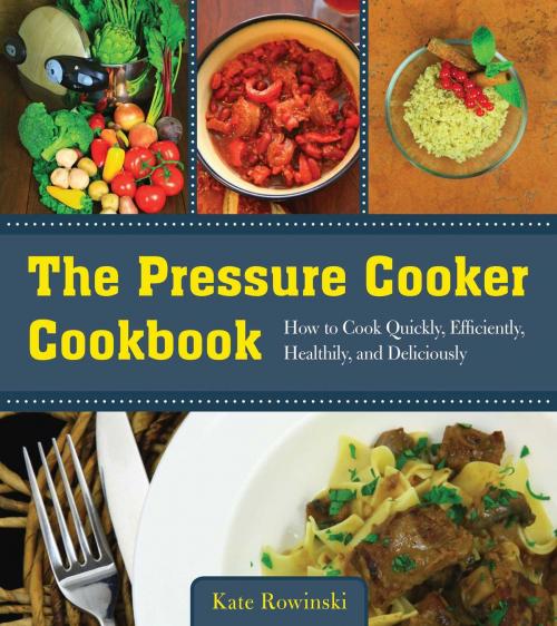 Cover of the book The Pressure Cooker Cookbook by Kate Rowinski, Good Books