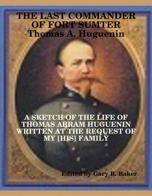 Cover of the book The Last Commander of Fort Sumter: Thomas Abram Huguenin by Gary R. Baker, Palmetto Bookworks