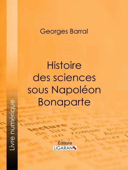 Cover of the book Histoire des sciences sous Napoléon Bonaparte by Georges Barral, Ligaran, Ligaran