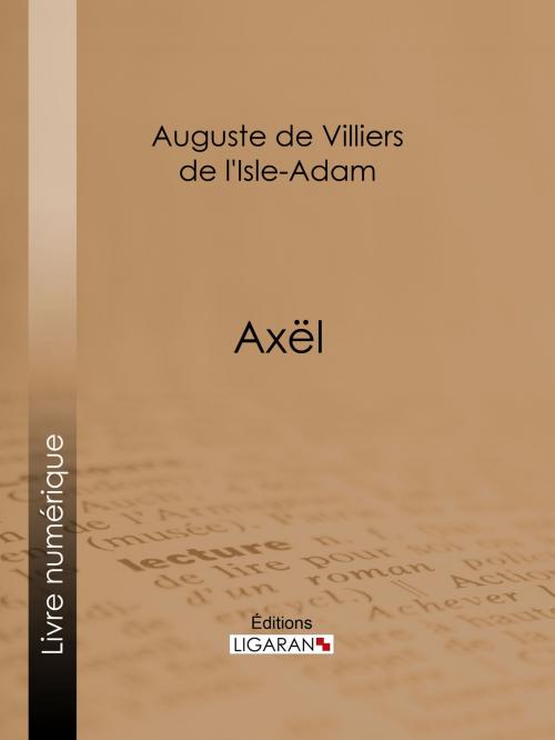 Cover of the book Axël by Auguste de Villiers de l'Isle-Adam, Ligaran, Ligaran