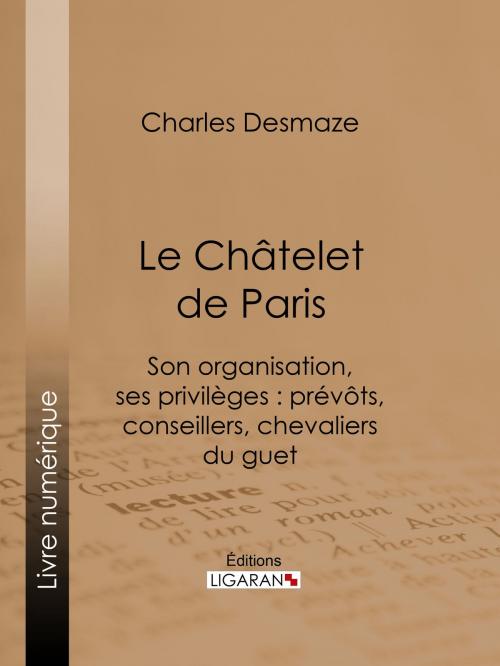 Cover of the book Le Châtelet de Paris by Charles Desmaze, Ligaran, Ligaran