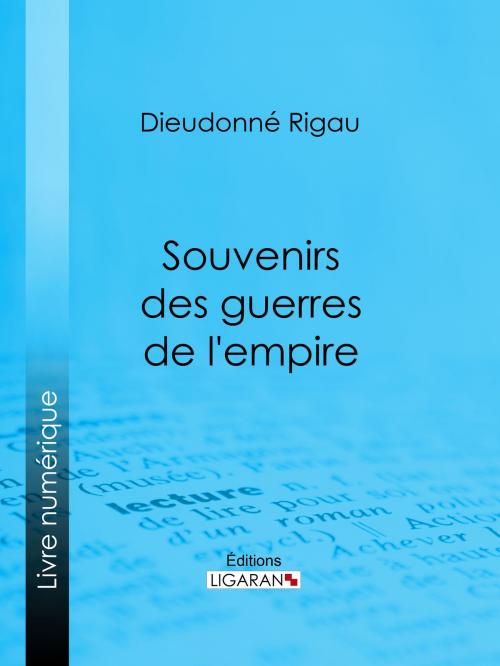 Cover of the book Souvenirs des guerres de l'empire by Dieudonné Rigau, Ligaran, Ligaran