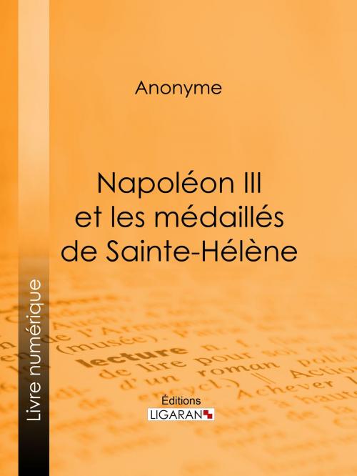 Cover of the book Napoléon III et les médaillés de Sainte-Hélène by Anonyme, Ligaran, Ligaran