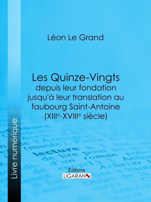 Cover of the book Les Quinze-Vingts depuis leur fondation jusqu'à leur translation au faubourg Saint-Antoine (XIIIe-XVIIIe siècle) by Léon Le Grand, Ligaran, Ligaran