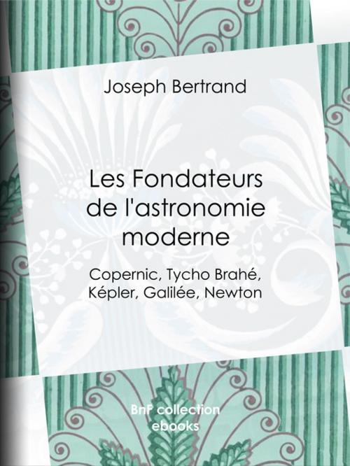 Cover of the book Les Fondateurs de l'astronomie moderne by Joseph Bertrand, BnF collection ebooks