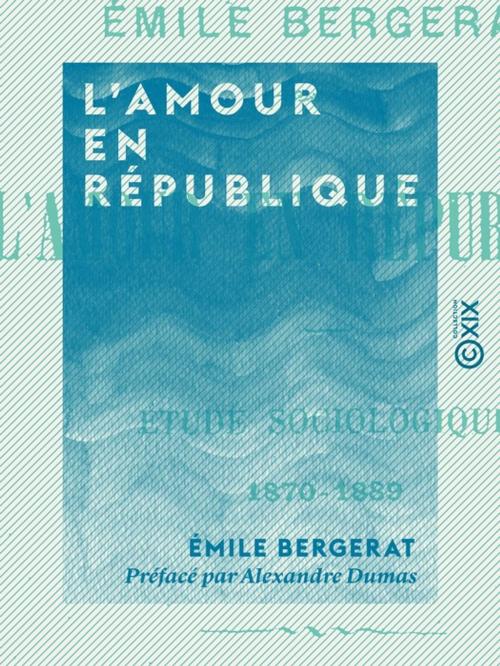 Cover of the book L'Amour en République by Alexandre Dumas, Émile Bergerat, Collection XIX