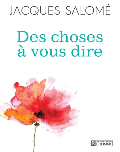 Cover of the book Des choses à vous dire by Jacques Salomé, Les Éditions de l’Homme