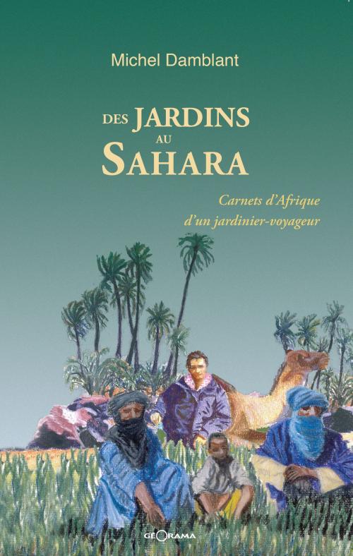 Cover of the book Des jardins au Sahara by Michel Damblant, Géorama Éditions