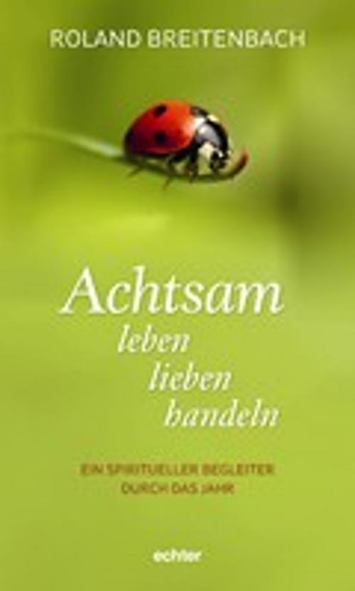 Cover of the book Achtsam leben, lieben, handeln by Roland Breitenbach, Echter