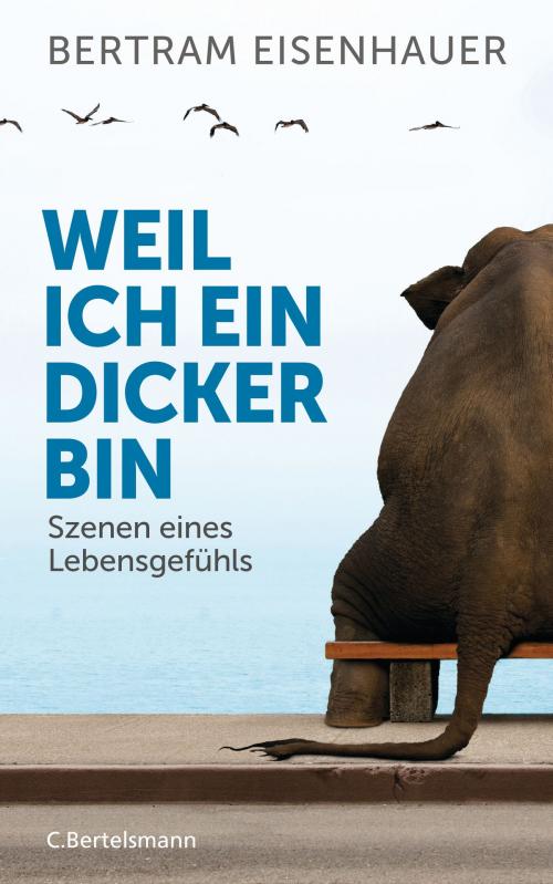 Cover of the book Weil ich ein Dicker bin by Bertram Eisenhauer, C. Bertelsmann Verlag