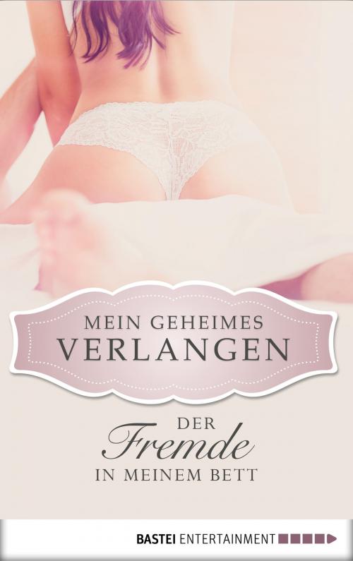 Cover of the book Der Fremde in meinem Bett - Mein geheimes Verlangen by Kerstin Dirks, Bastei Entertainment