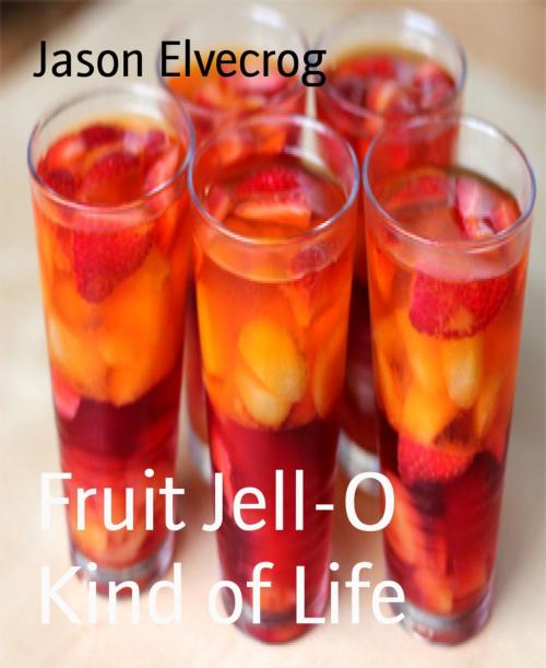 Cover of the book Fruit Jell-O Kind of Life by Jason Elvecrog, BookRix