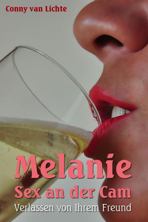 Cover of the book Melanie - Sex an der Cam - Verlassen von ihrem Freund by Conny van Lichte, Unsere Welt