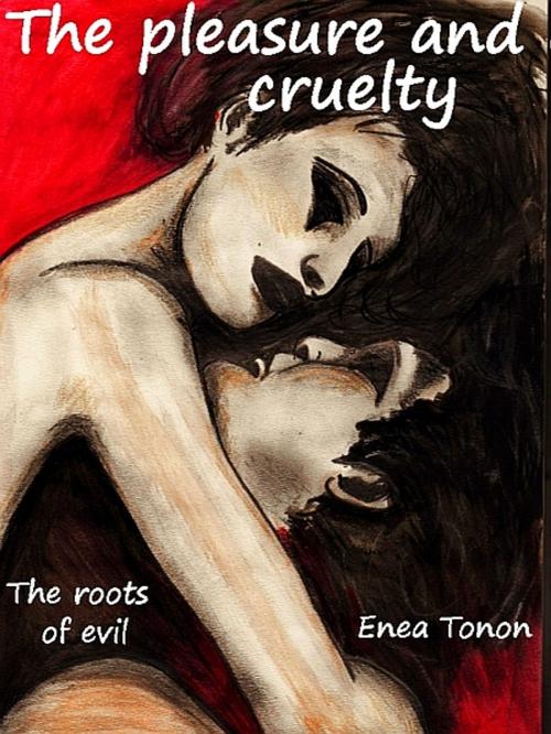 Cover of the book The Pleasure and Cruelty by Enea Tonon, XinXii-GD Publishing