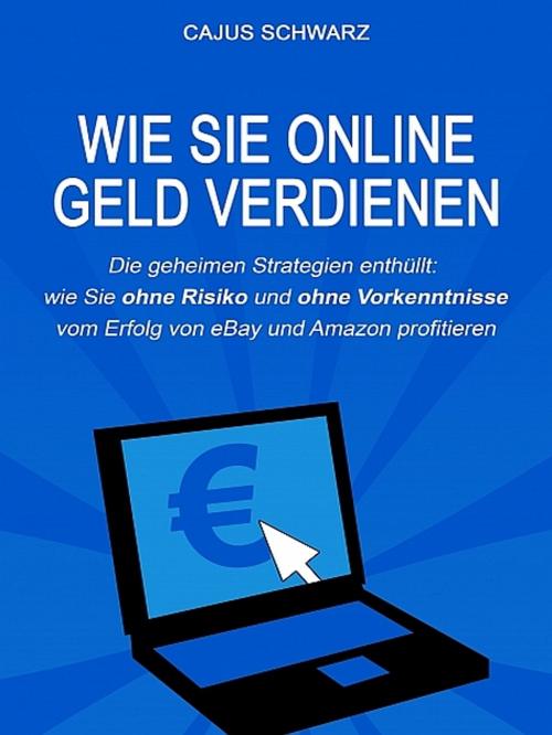 Cover of the book Wie Sie online Geld verdienen by Cajus Schwarz, XinXii-GD Publishing