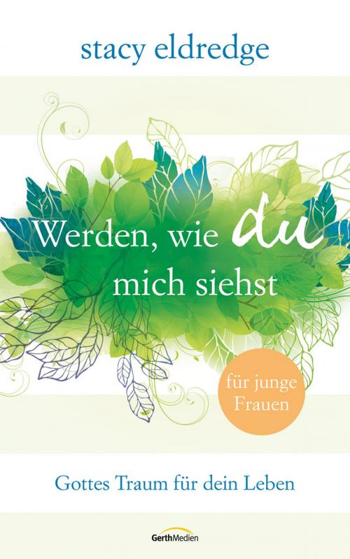Cover of the book Werden, wie du mich siehst - für junge Frauen by Stacy Eldredge, Gerth Medien