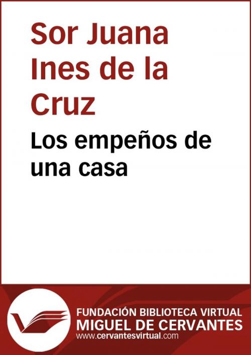 Cover of the book Los empeños de una casa by Sor Juana Inés de la Cruz, FUNDACION BIBLIOTECA VIRTUAL MIGUEL DE CERVANTES