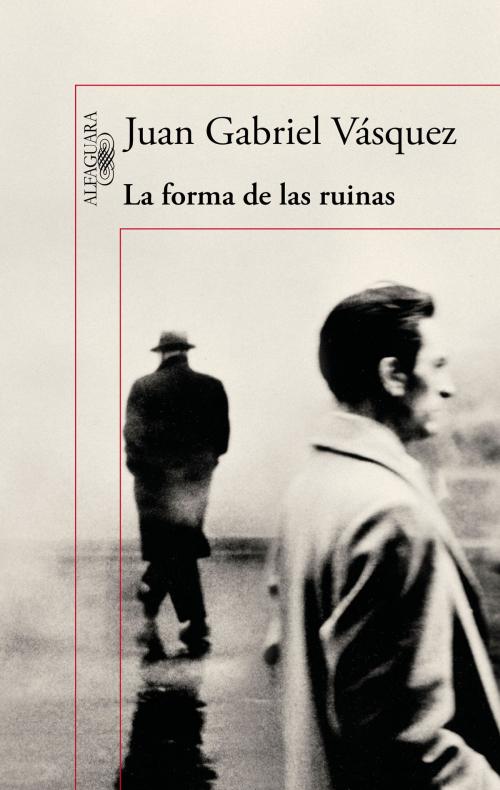 Cover of the book La forma de las ruinas by Juan Gabriel Vásquez, Penguin Random House Grupo Editorial España