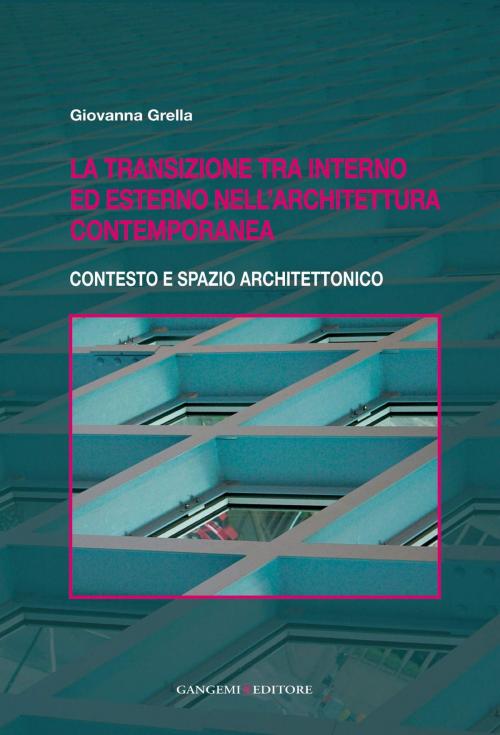 Cover of the book La transizione tra interno ed esterno nell'architettura contemporanea by Giovanna Grella, Gangemi Editore