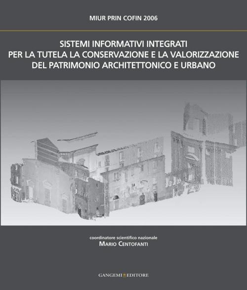 Cover of the book Sistemi Informativi Integrati per la tutela, la conservazione e la valorizzazione del Patrimonio Architettonico Urbano by Serena Abello, Giuseppe Amoruso, Marco Bailo, Cristiana Bartolomei, Davide Borra, Luisa Bravo, Stefano Brusaporci, Mario Centofanti, Michela Cigola, Romolo Continenza, Mariateresa Cusanno, Pia Davico, Mauro Luca De Bernardi, Gaetano De Simone, Mauro Fassino, Simone Garagnani, Paola Iacobucci, Elena Ippoliti, Anna Marotta, Alessandra Meschini, Roberto Mingucci, Annika Moscati, Assunta Pelliccio, Daniele Rossi, Gianfranco Ruggieri, Serena Sgariglia, Antonella Tizzano, Ilaria Trizio, Mauro Vallerotonda, Gangemi Editore