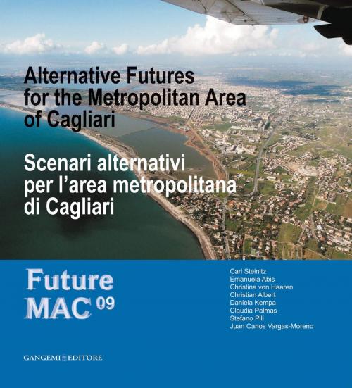 Cover of the book Scenari alternativi per l'area metropolitana di Cagliari by Emanuela Abis, Christian Albert, Juan Carlos Vargas-Moreno, Daniela Kempa, Claudia Palmas, Stefano Pili, Carl Steinitz, Christina von Haaren, Gangemi Editore