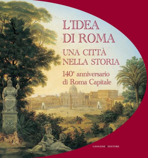 Cover of the book L'idea di Roma. Una città nella storia. by AA. VV., Gangemi Editore