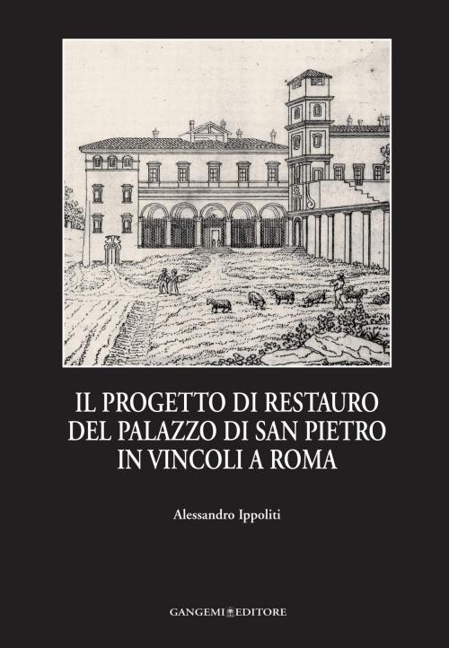 Cover of the book Il progetto di restauro del Palazzo di San Pietro in Vincoli a Roma by Alessandro Ippoliti, Gangemi Editore