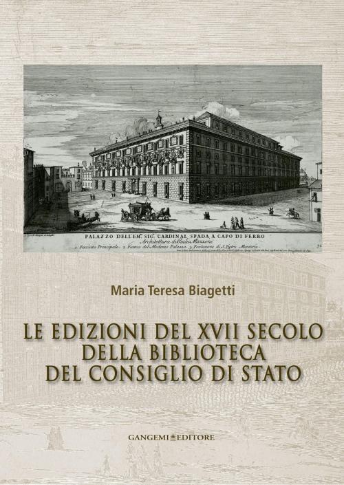 Cover of the book Le edizioni del XVII secolo della Biblioteca del Consiglio di Stato by Maria Teresa Biagetti, Gangemi Editore