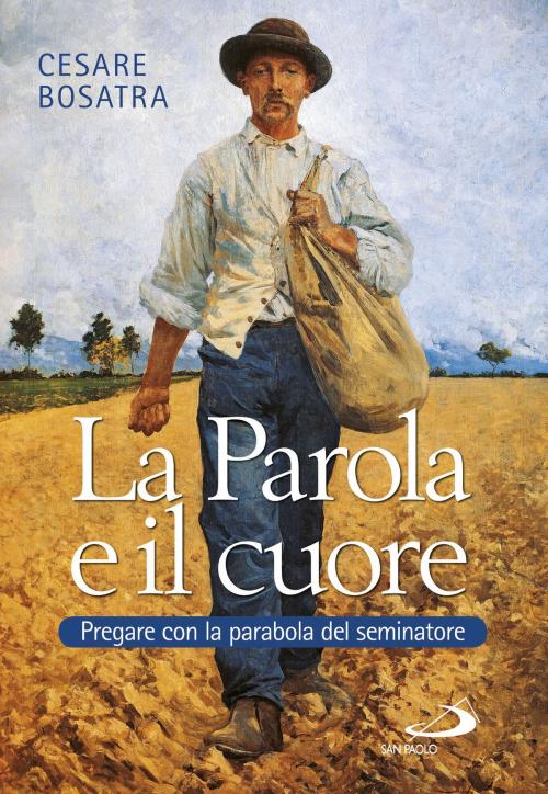 Cover of the book La Parola e il cuore. Pregare con la parabola del seminatore by Cesare Bosatra, San Paolo Edizioni