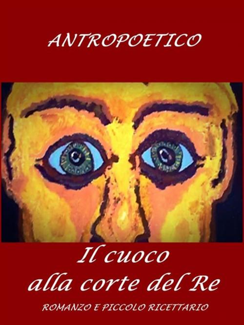 Cover of the book Il cuoco alla corte del Re by Antropoetico, Antropoetico