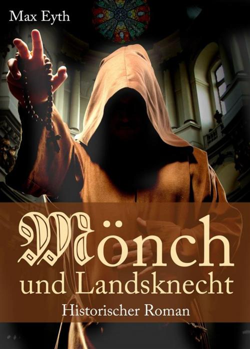 Cover of the book Mönch und Landsknecht - Historischer Roman - Ritterroman aus dem Mittelalter und Kloster-Krimi aus dem Bauernkrieg (Illustrierte Ausgabe) by Max Eyth, Max Eyth