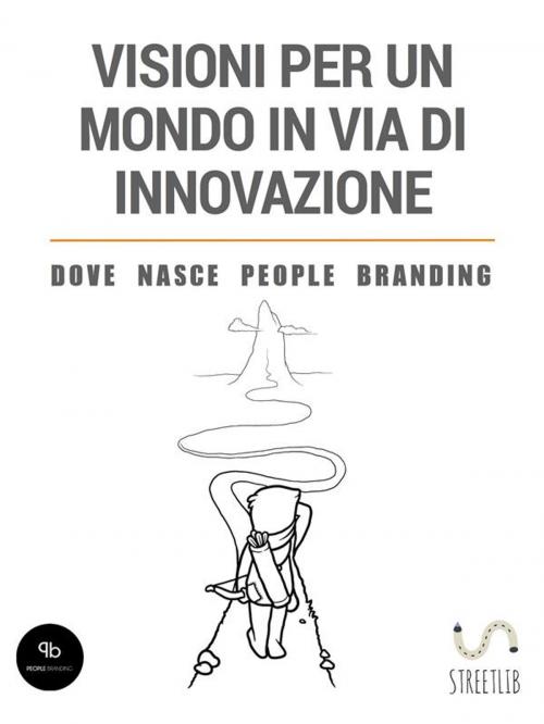 Cover of the book Visioni per un mondo in via di innovazione - Dove nasce People Branding by Cristiano Nordio, Gianluca Fiscato, Cristiano Nordio