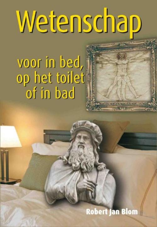 Cover of the book Wetenschap voor in bed, op het toilet of in bad by Robert J. Blom, BBNC Uitgevers