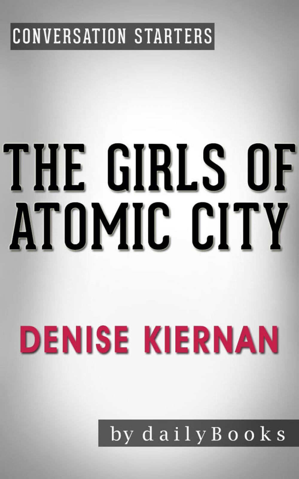 Big bigCover of Conversation Starters: The Girls of Atomic City: by Denise Kiernan