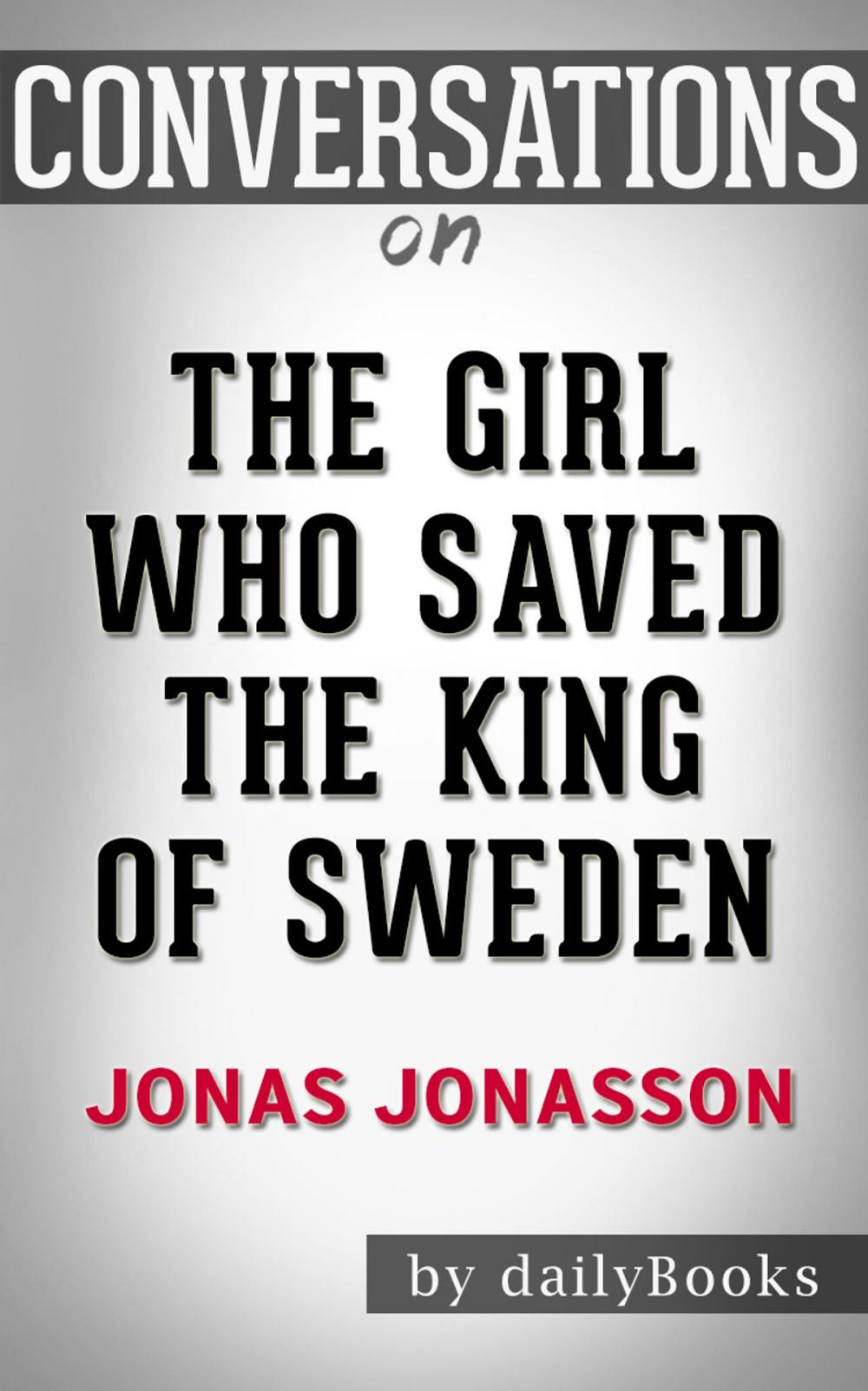 Big bigCover of Conversation Starters: The Girl Who Saved the King of Sweden by Jonas Jonasson