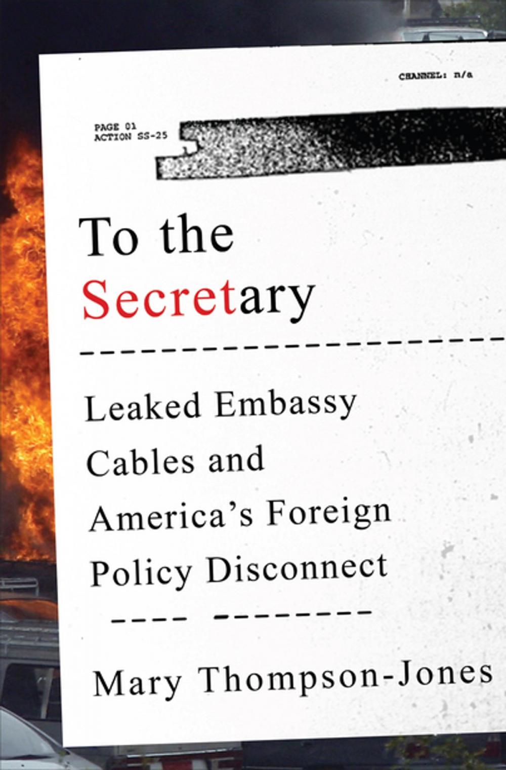 Big bigCover of To the Secretary: Leaked Embassy Cables and America's Foreign Policy Disconnect