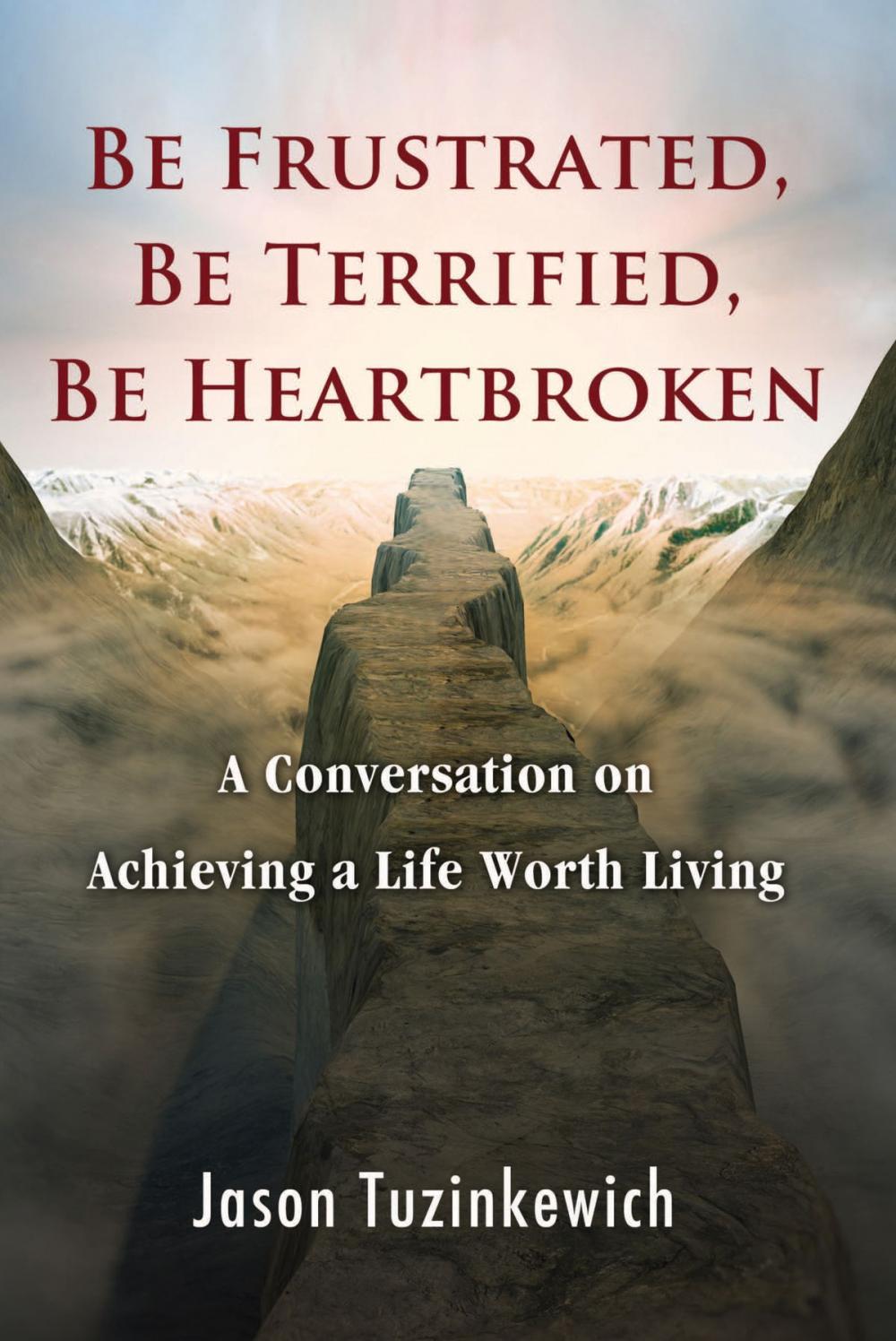 Big bigCover of Be Frustrated, Be Terrified, Be Heartbroken A Conversation on Achieving a Life Worth Living