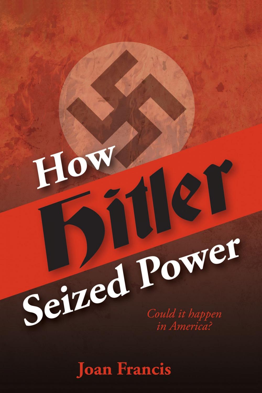 Big bigCover of How Hitler Seized Power: Could It Happen In America?